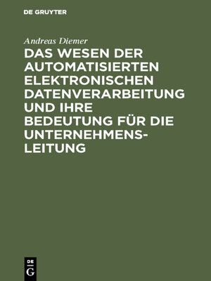 cover image of Das Wesen der automatisierten elektronischen Datenverarbeitung und ihre Bedeutung für die Unternehmensleitung